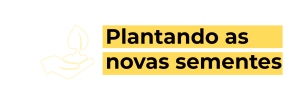 Plantando as novas sementes